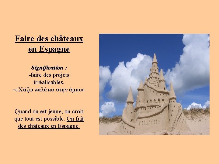 Faire des châteaux en Espagne Signification : -faire des projets irréalisables. - «Χτίζω παλάτια