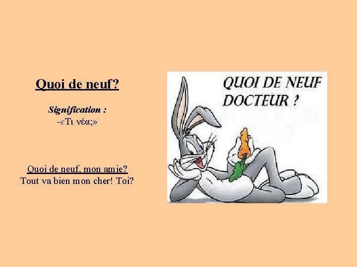 Quoi de neuf? Signification : - «Τι νέα; » Quoi de neuf, mon amie?