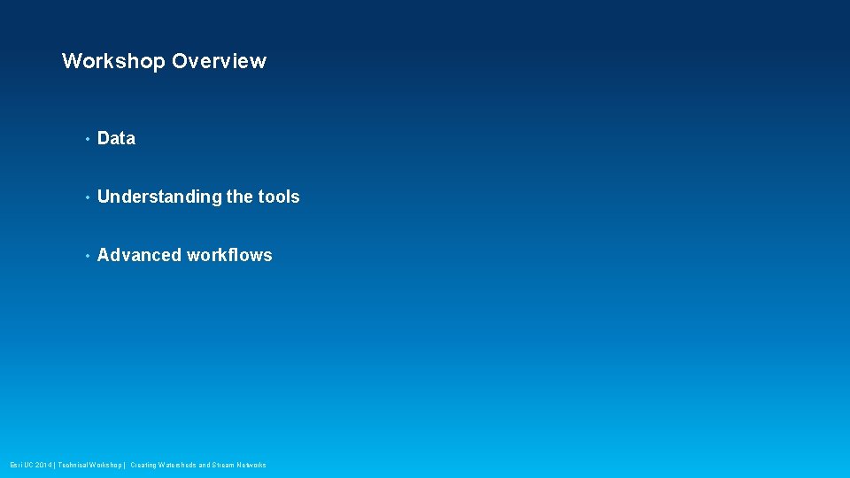 Workshop Overview • Data • Understanding the tools • Advanced workflows Esri UC 2014