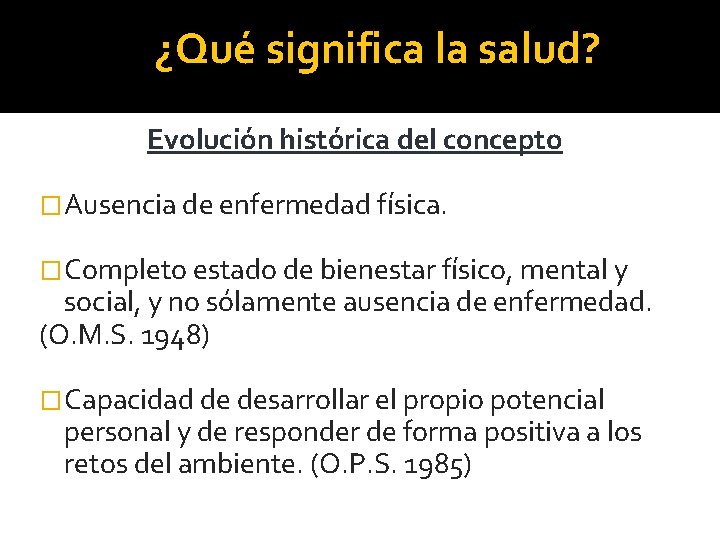  ¿Qué significa la salud? Evolución histórica del concepto �Ausencia de enfermedad física. �Completo