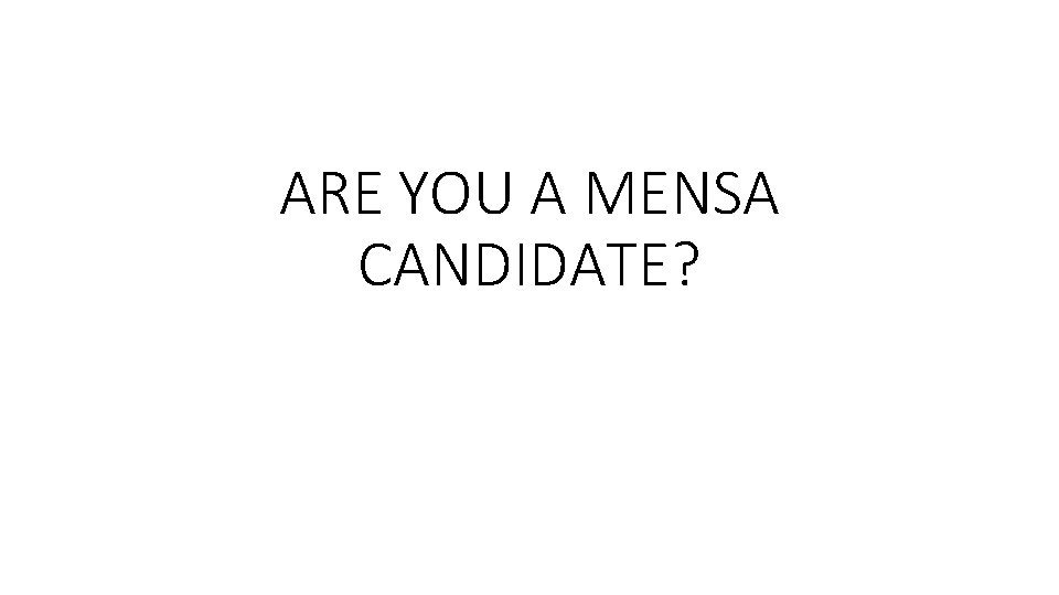 ARE YOU A MENSA CANDIDATE? 