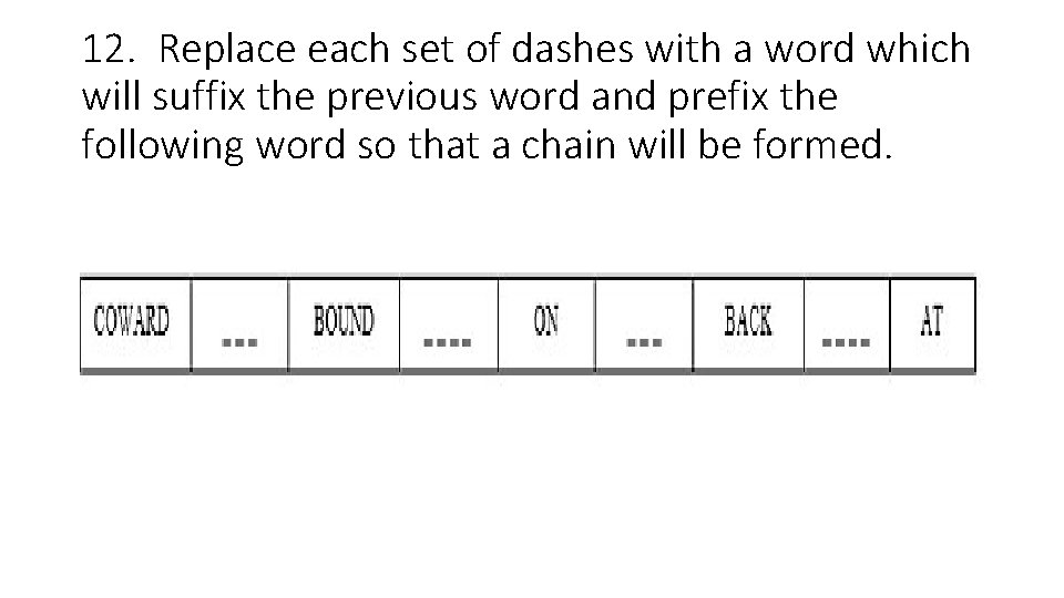 12. Replace each set of dashes with a word which will suffix the previous