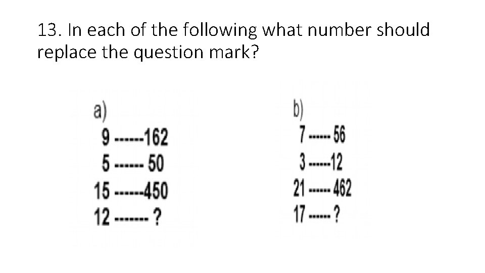 13. In each of the following what number should replace the question mark? 