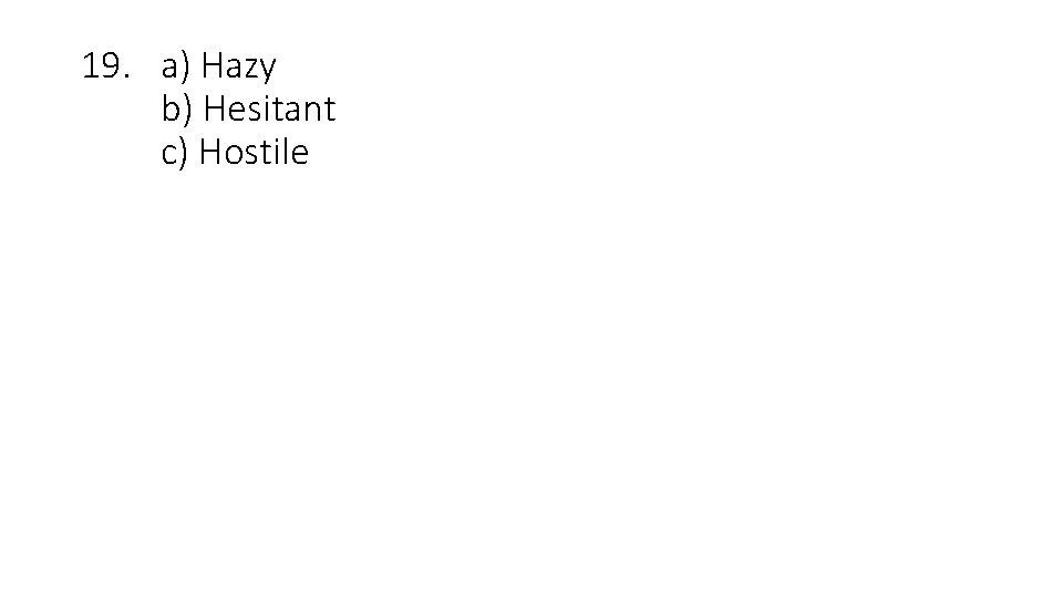 19. a) Hazy b) Hesitant c) Hostile 