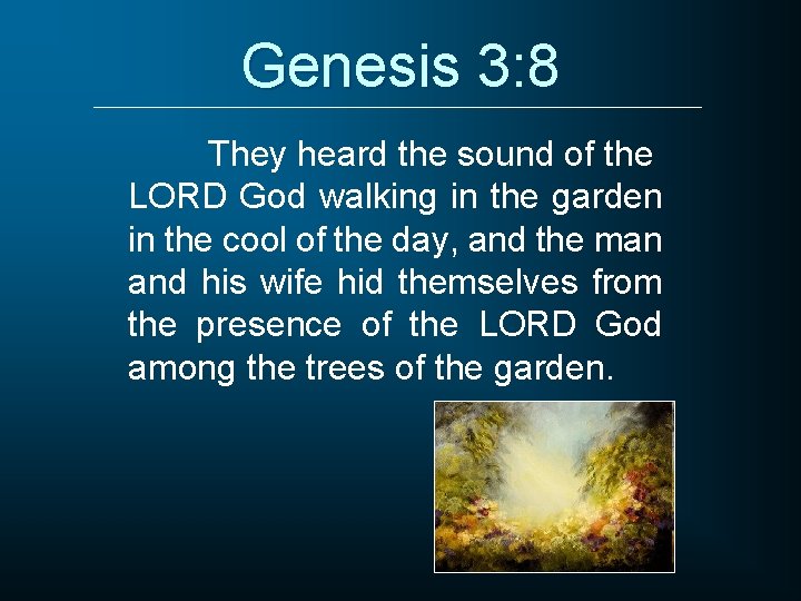 Genesis 3: 8 They heard the sound of the LORD God walking in the