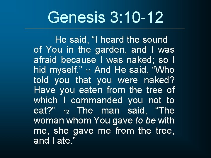 Genesis 3: 10 -12 He said, “I heard the sound of You in the