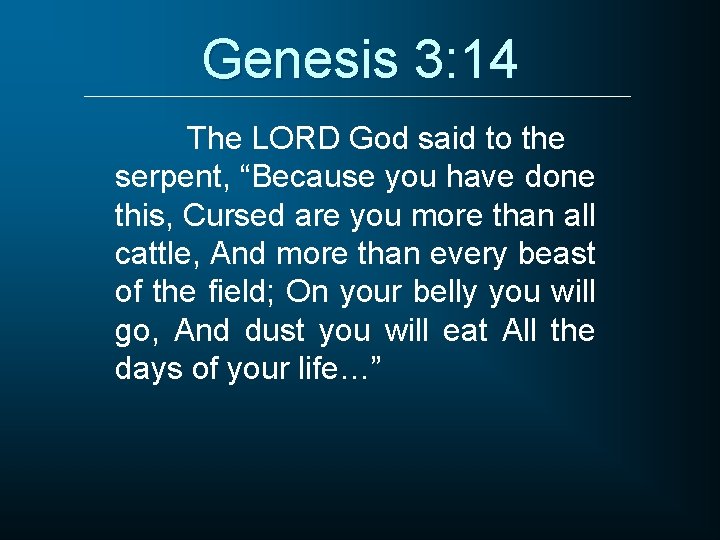 Genesis 3: 14 The LORD God said to the serpent, “Because you have done