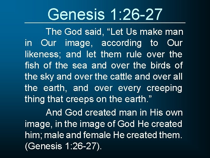 Genesis 1: 26 -27 The God said, “Let Us make man in Our image,