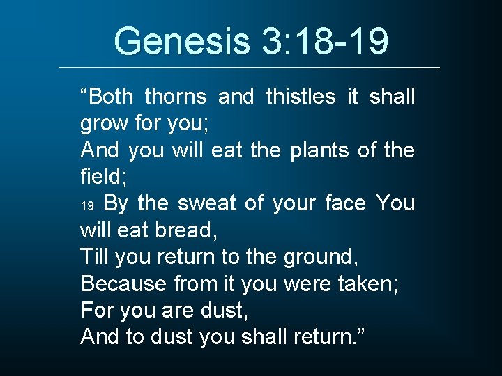 Genesis 3: 18 -19 “Both thorns and thistles it shall grow for you; And