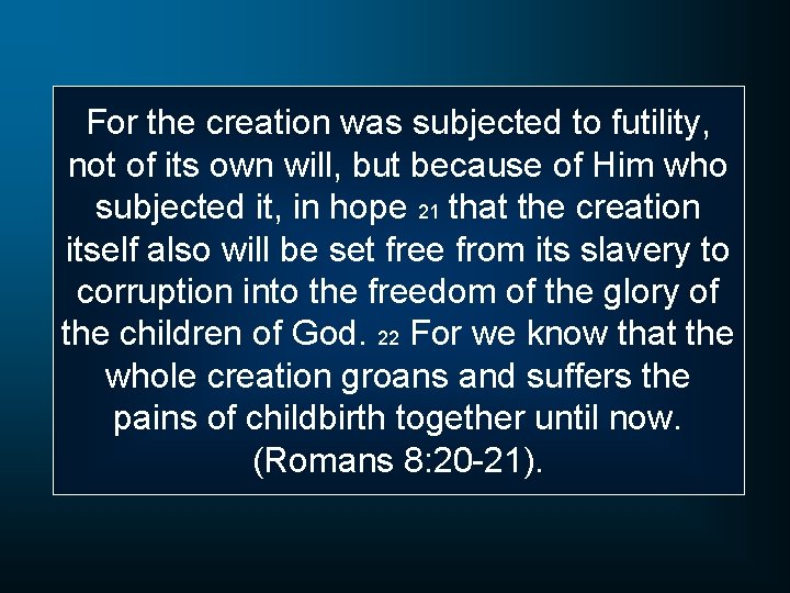 For the creation was subjected to futility, not of its own will, but because