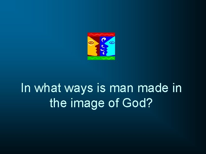 In what ways is man made in the image of God? 