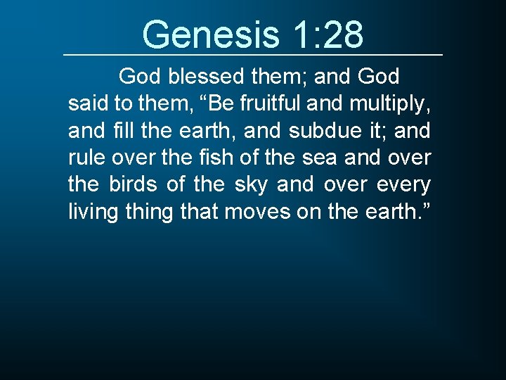 Genesis 1: 28 God blessed them; and God said to them, “Be fruitful and