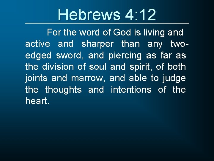 Hebrews 4: 12 For the word of God is living and active and sharper