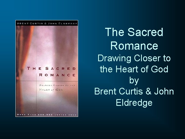 The Sacred Romance Drawing Closer to the Heart of God by Brent Curtis &