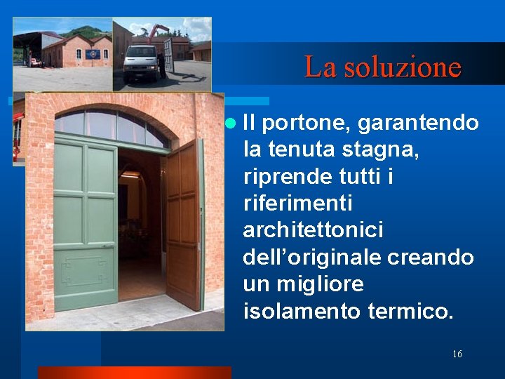 La soluzione l Il portone, garantendo la tenuta stagna, riprende tutti i riferimenti architettonici