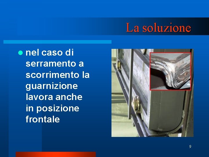 La soluzione l nel caso di serramento a scorrimento la guarnizione lavora anche in