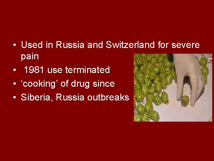  • Used in Russia and Switzerland for severe pain • 1981 use terminated