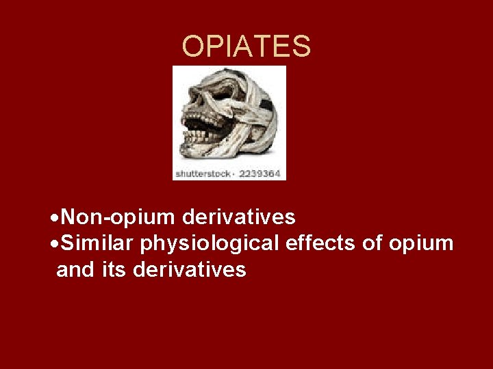 OPIATES Non-opium derivatives Similar physiological effects of opium and its derivatives 