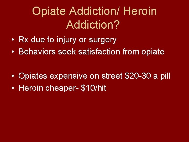 Opiate Addiction/ Heroin Addiction? • Rx due to injury or surgery • Behaviors seek