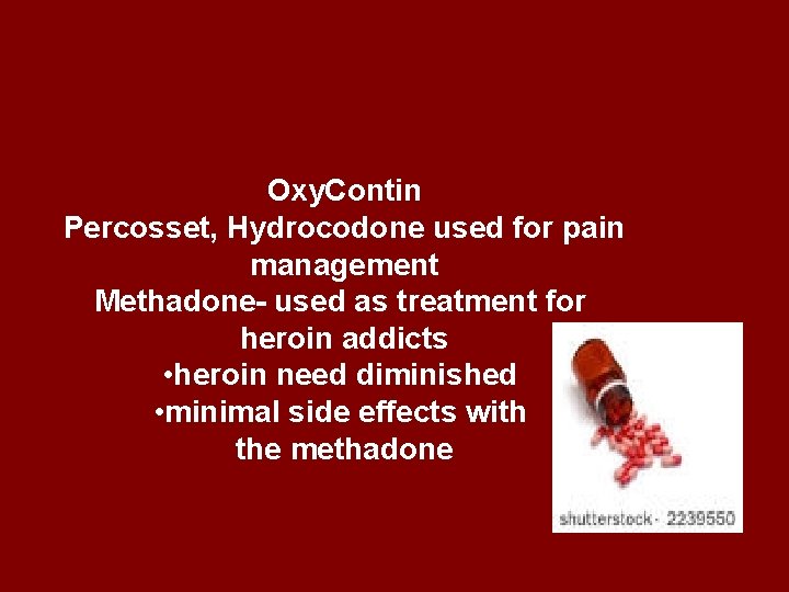 Oxy. Contin Percosset, Hydrocodone used for pain management Methadone- used as treatment for heroin