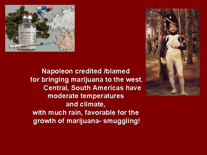Napoleon credited /blamed for bringing marijuana to the west. Central, South Americas have moderate
