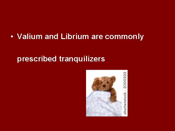  • Valium and Librium are commonly prescribed tranquilizers 