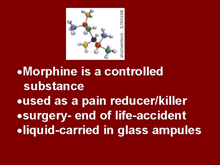  Morphine is a controlled substance used as a pain reducer/killer surgery- end of