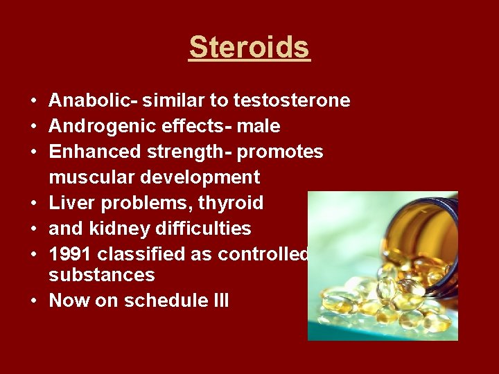 Steroids • Anabolic- similar to testosterone • Androgenic effects- male • Enhanced strength- promotes