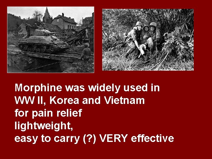 Morphine was widely used in WW II, Korea and Vietnam for pain relief lightweight,
