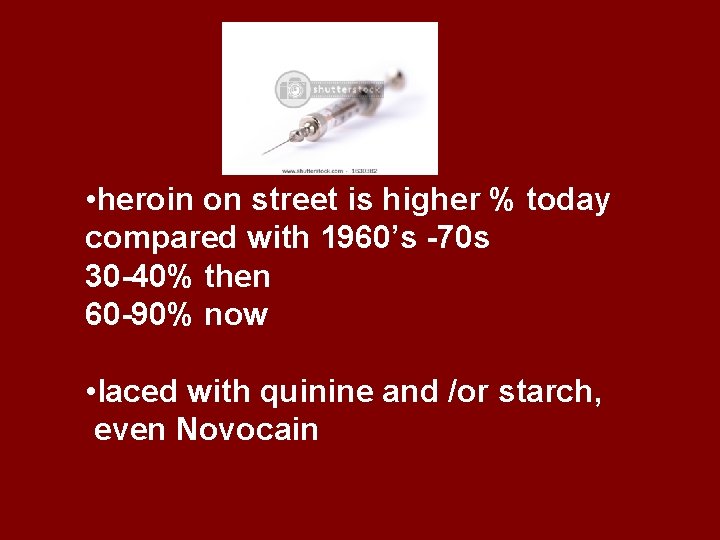  • heroin on street is higher % today compared with 1960’s -70 s