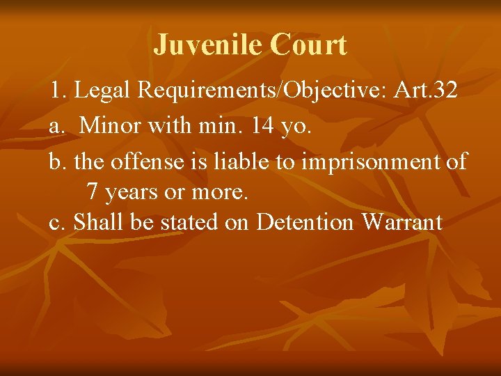 Juvenile Court 1. Legal Requirements/Objective: Art. 32 a. Minor with min. 14 yo. b. Juvenile Court 1. Legal Requirements/Objective: Art. 32 a. Minor with min. 14 yo. b.