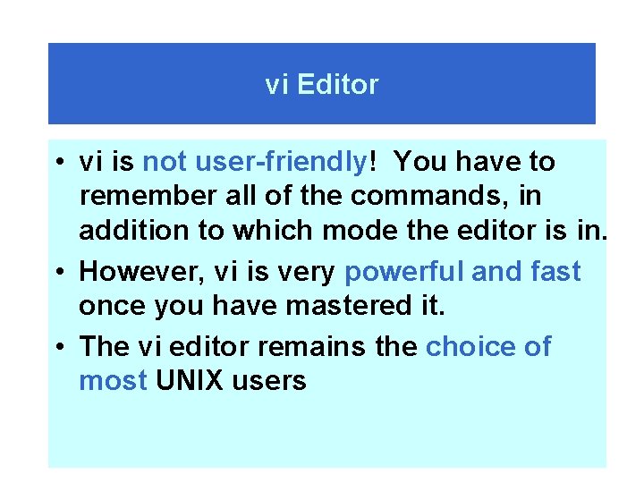 vi Editor • vi is not user-friendly! You have to remember all of the