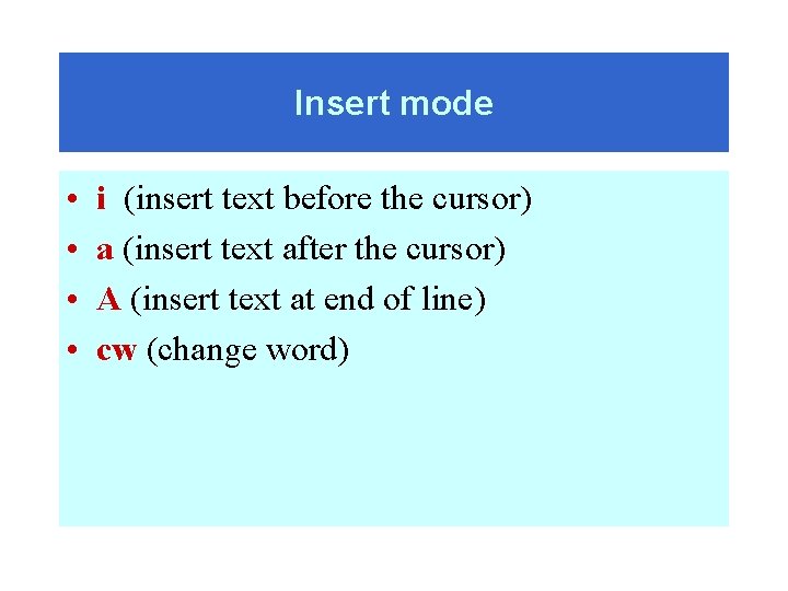 Insert mode • • i (insert text before the cursor) a (insert text after