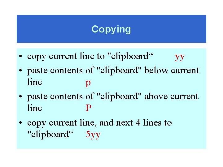 Copying • copy current line to "clipboard“ yy • paste contents of "clipboard" below