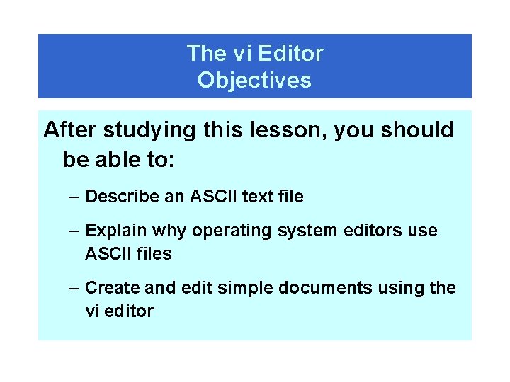 The vi Editor Objectives After studying this lesson, you should be able to: –