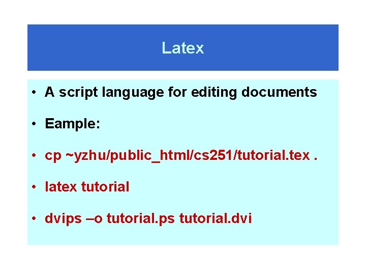 Latex • A script language for editing documents • Eample: • cp ~yzhu/public_html/cs 251/tutorial.