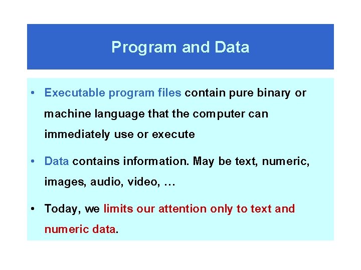 Program and Data • Executable program files contain pure binary or machine language that