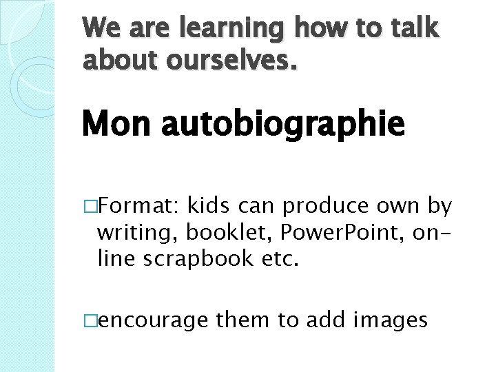 We are learning how to talk about ourselves. Mon autobiographie �Format: kids can produce