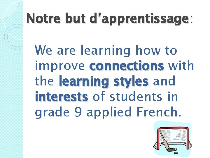 Notre but d’apprentissage: We are learning how to improve connections with the learning styles