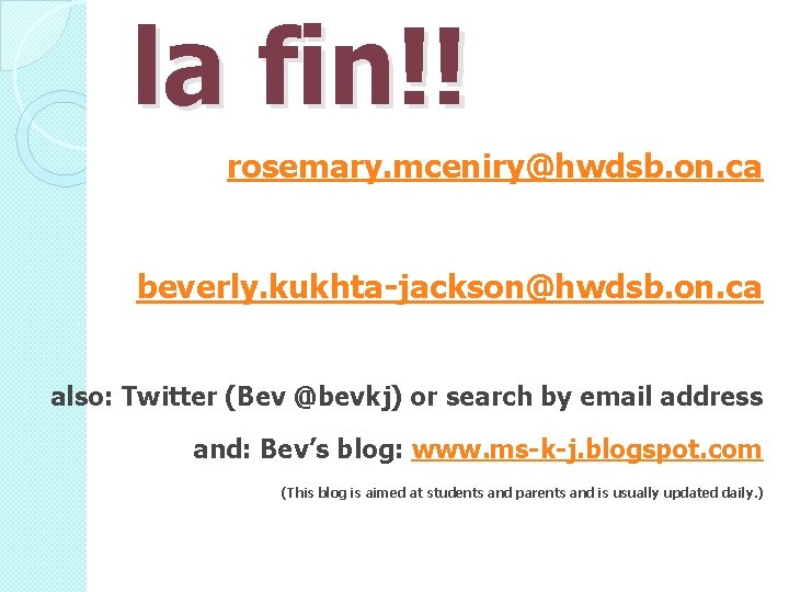 la fin!! rosemary. mceniry@hwdsb. on. ca beverly. kukhta-jackson@hwdsb. on. ca also: Twitter (Bev @bevkj)