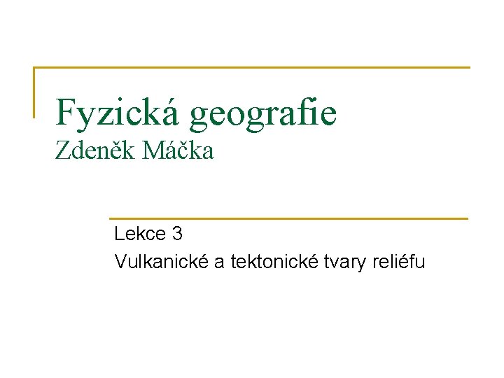 Fyzická geografie Zdeněk Máčka Lekce 3 Vulkanické a tektonické tvary reliéfu 