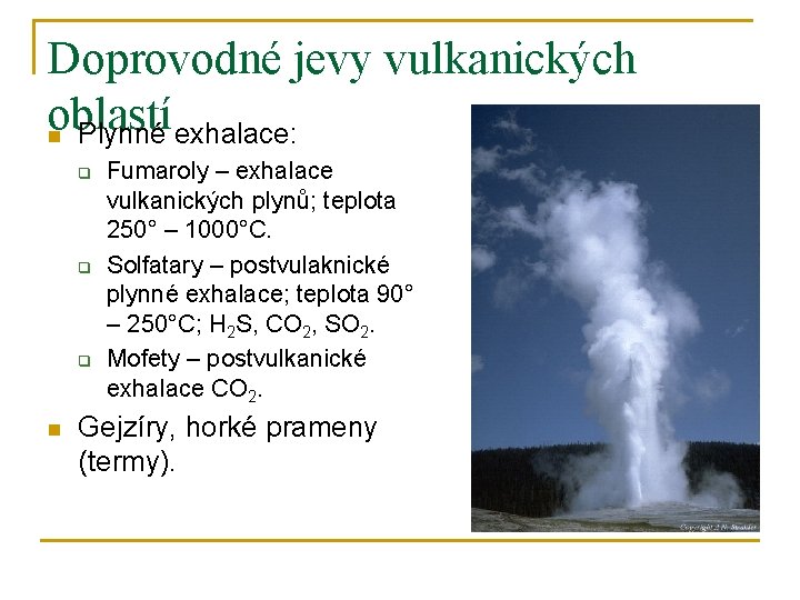 Doprovodné jevy vulkanických oblastí n Plynné exhalace: q q q n Fumaroly – exhalace