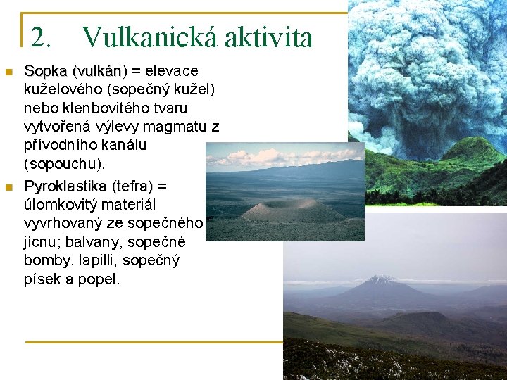 2. Vulkanická aktivita n n Sopka (vulkán) = elevace kuželového (sopečný kužel) nebo klenbovitého
