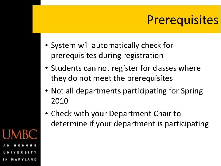 Prerequisites • System will automatically check for prerequisites during registration • Students can not Prerequisites • System will automatically check for prerequisites during registration • Students can not