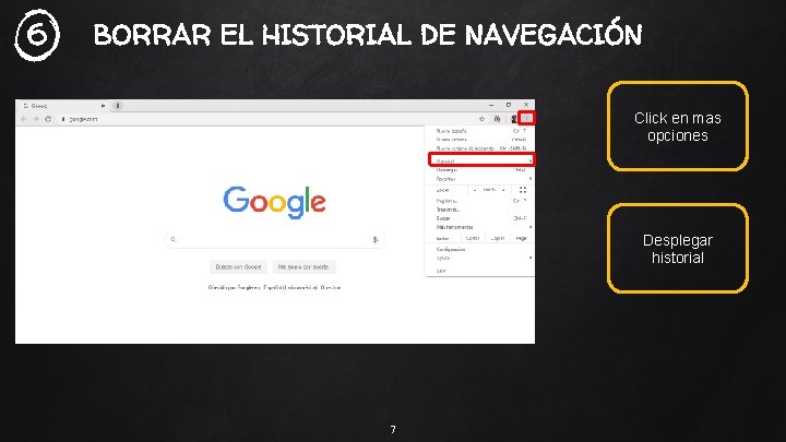 6 BORRAR EL HISTORIAL DE NAVEGACIÓN Click en mas opciones Desplegar historial 7 