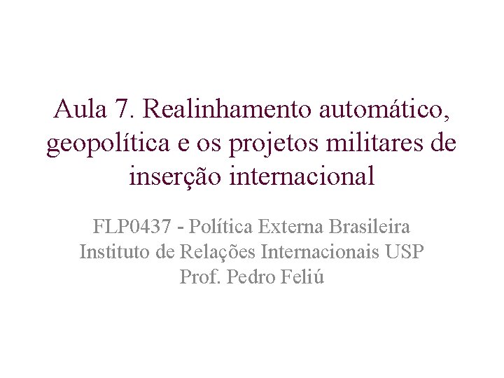 Aula 7. Realinhamento automático, geopolítica e os projetos militares de inserção internacional FLP 0437