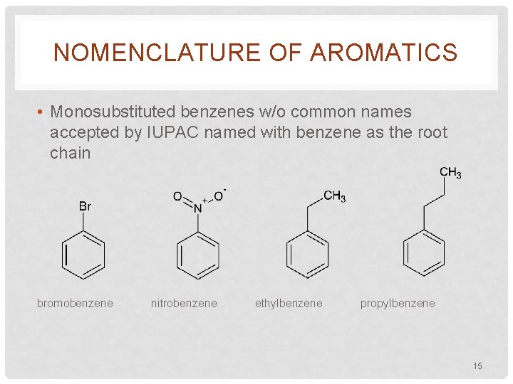 NOMENCLATURE OF AROMATICS • Monosubstituted benzenes w/o common names accepted by IUPAC named with