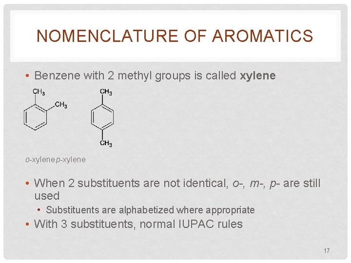 NOMENCLATURE OF AROMATICS • Benzene with 2 methyl groups is called xylene o-xylene p-xylene