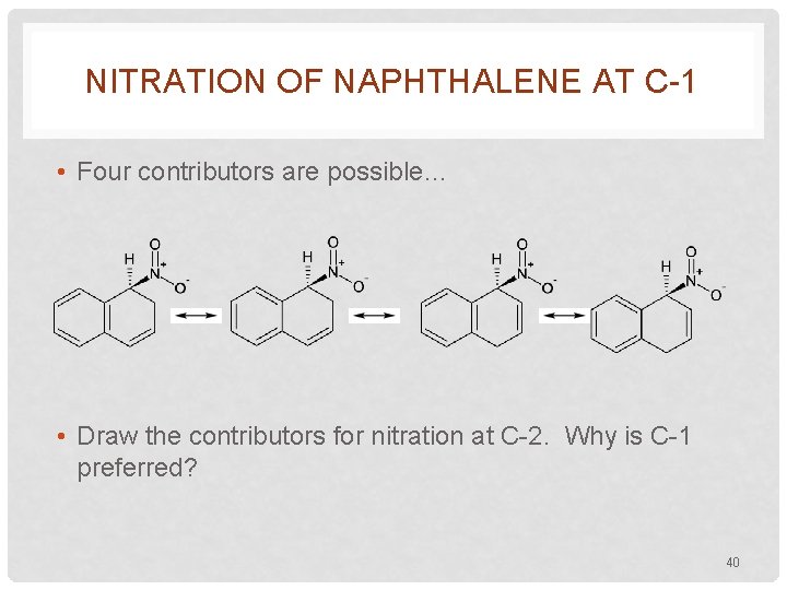 NITRATION OF NAPHTHALENE AT C-1 • Four contributors are possible… • Draw the contributors