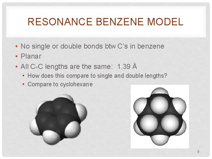 RESONANCE BENZENE MODEL • No single or double bonds btw C’s in benzene •